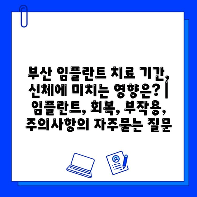 부산 임플란트 치료 기간, 신체에 미치는 영향은? | 임플란트, 회복, 부작용, 주의사항