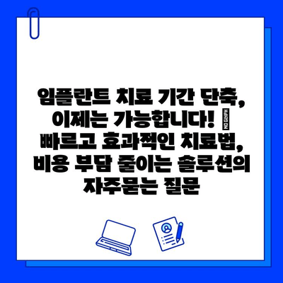 임플란트 치료 기간 단축, 이제는 가능합니다! | 빠르고 효과적인 치료법, 비용 부담 줄이는 솔루션