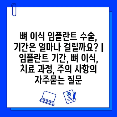 뼈 이식 임플란트 수술, 기간은 얼마나 걸릴까요? | 임플란트 기간, 뼈 이식, 치료 과정, 주의 사항