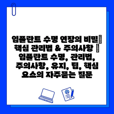 임플란트 수명 연장의 비밀| 핵심 관리법 & 주의사항 | 임플란트 수명, 관리법, 주의사항, 유지, 팁, 핵심 요소