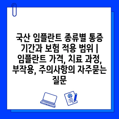 국산 임플란트 종류별 통증 기간과 보험 적용 범위 | 임플란트 가격, 치료 과정, 부작용, 주의사항