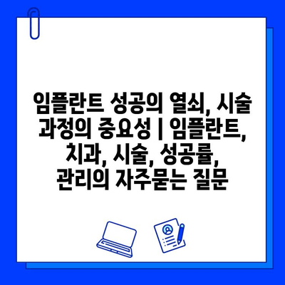 임플란트 성공의 열쇠, 시술 과정의 중요성 | 임플란트, 치과, 시술, 성공률, 관리