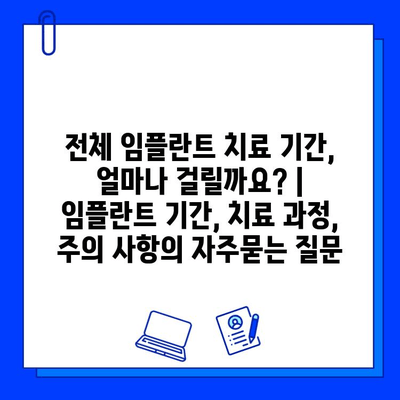 전체 임플란트 치료 기간, 얼마나 걸릴까요? | 임플란트 기간, 치료 과정, 주의 사항