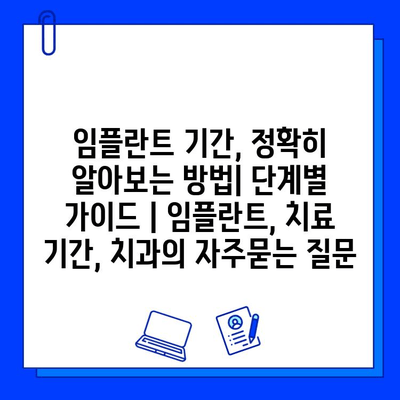 임플란트 기간, 정확히 알아보는 방법| 단계별 가이드 | 임플란트, 치료 기간, 치과