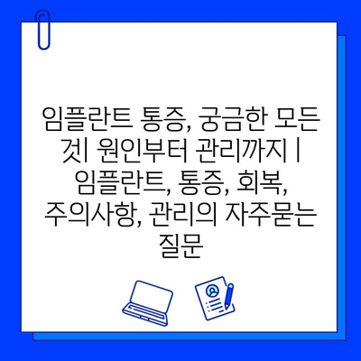 임플란트 통증, 궁금한 모든 것| 원인부터 관리까지 | 임플란트, 통증, 회복, 주의사항, 관리