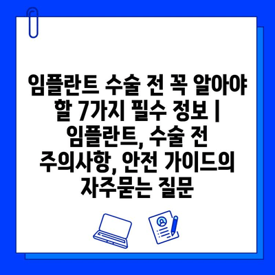 임플란트 수술 전 꼭 알아야 할 7가지 필수 정보 | 임플란트, 수술 전 주의사항, 안전 가이드