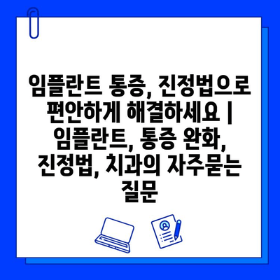 임플란트 통증, 진정법으로 편안하게 해결하세요 | 임플란트, 통증 완화, 진정법, 치과