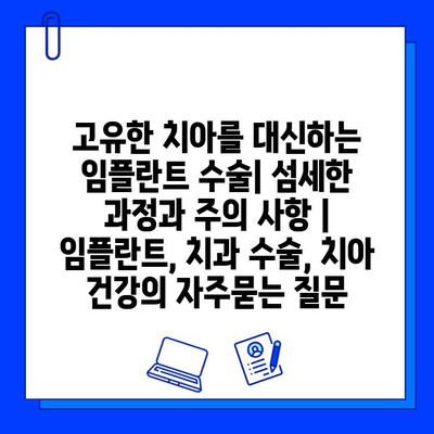 고유한 치아를 대신하는 임플란트 수술| 섬세한 과정과 주의 사항 | 임플란트, 치과 수술, 치아 건강