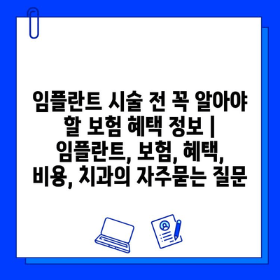 임플란트 시술 전 꼭 알아야 할 보험 혜택 정보 | 임플란트, 보험, 혜택, 비용, 치과