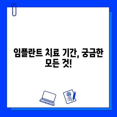 임플란트 치료 기간, 궁금한 모든 것! |  임플란트, 치료 기간,  필요한 시간,  상담, 비용, 주의사항