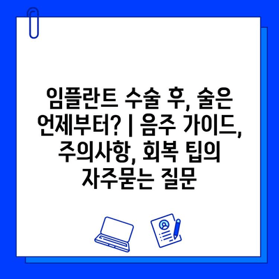 임플란트 수술 후, 술은 언제부터? | 음주 가이드, 주의사항, 회복 팁