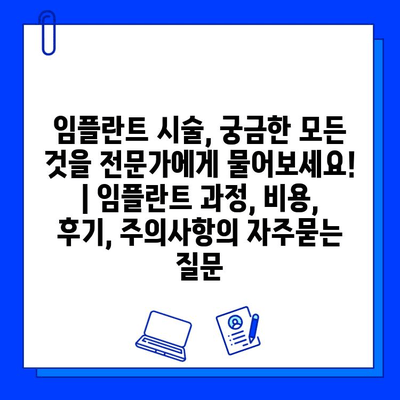 임플란트 시술, 궁금한 모든 것을 전문가에게 물어보세요! | 임플란트 과정, 비용, 후기, 주의사항