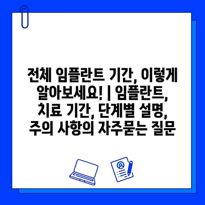 전체 임플란트 기간, 이렇게 알아보세요! | 임플란트, 치료 기간, 단계별 설명, 주의 사항