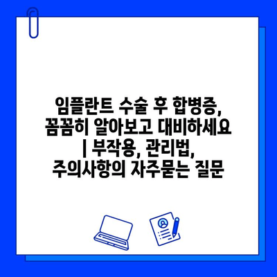 임플란트 수술 후 합병증, 꼼꼼히 알아보고 대비하세요 | 부작용, 관리법, 주의사항