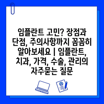 임플란트 고민? 장점과 단점, 주의사항까지 꼼꼼히 알아보세요 | 임플란트, 치과, 가격, 수술, 관리