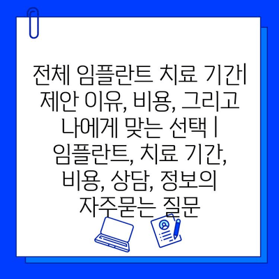 전체 임플란트 치료 기간| 제안 이유, 비용, 그리고 나에게 맞는 선택 | 임플란트, 치료 기간, 비용, 상담, 정보