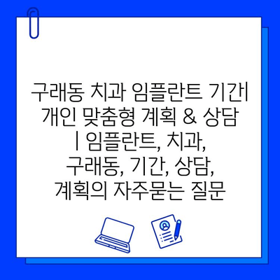 구래동 치과 임플란트 기간| 개인 맞춤형 계획 & 상담 | 임플란트, 치과, 구래동, 기간, 상담, 계획