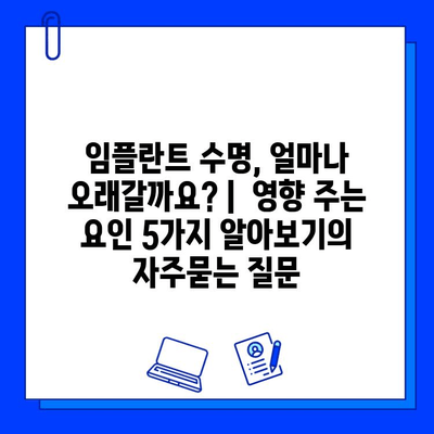 임플란트 수명, 얼마나 오래갈까요? |  영향 주는 요인 5가지 알아보기