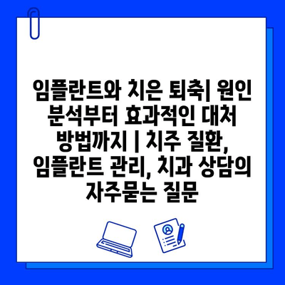 임플란트와 치은 퇴축| 원인 분석부터 효과적인 대처 방법까지 | 치주 질환, 임플란트 관리, 치과 상담