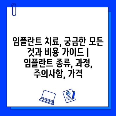 임플란트 치료, 궁금한 모든 것과 비용 가이드 | 임플란트 종류, 과정, 주의사항, 가격