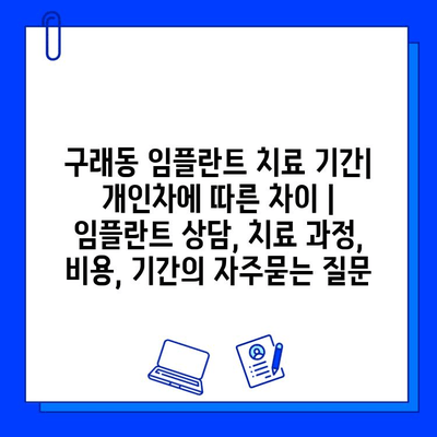 구래동 임플란트 치료 기간| 개인차에 따른 차이 | 임플란트 상담, 치료 과정, 비용, 기간