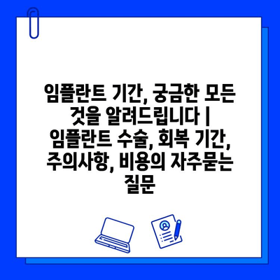 임플란트 기간, 궁금한 모든 것을 알려드립니다 | 임플란트 수술, 회복 기간, 주의사항, 비용