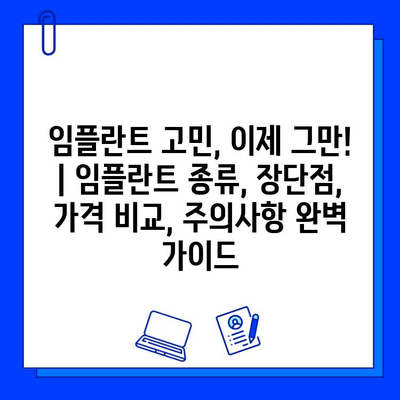 임플란트 고민, 이제 그만! | 임플란트 종류, 장단점, 가격 비교, 주의사항 완벽 가이드