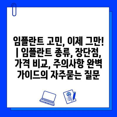 임플란트 고민, 이제 그만! | 임플란트 종류, 장단점, 가격 비교, 주의사항 완벽 가이드