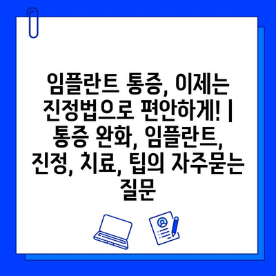 임플란트 통증, 이제는 진정법으로 편안하게! | 통증 완화, 임플란트, 진정, 치료, 팁