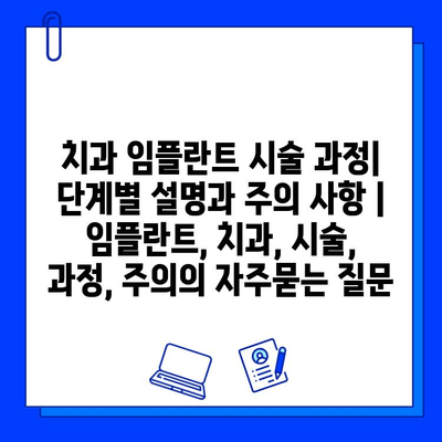 치과 임플란트 시술 과정| 단계별 설명과 주의 사항 | 임플란트, 치과, 시술, 과정, 주의