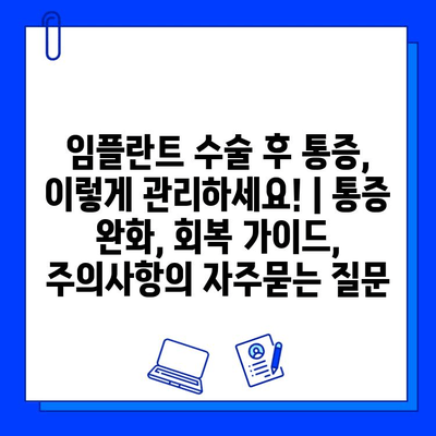 임플란트 수술 후 통증, 이렇게 관리하세요! | 통증 완화, 회복 가이드, 주의사항