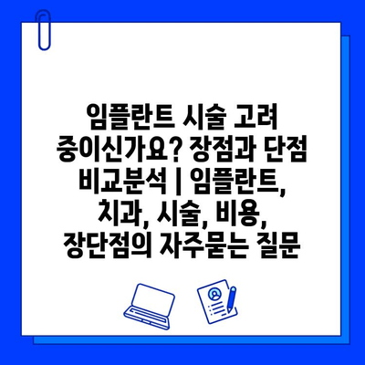 임플란트 시술 고려 중이신가요? 장점과 단점 비교분석 | 임플란트, 치과, 시술, 비용, 장단점