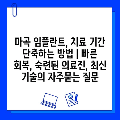 마곡 임플란트, 치료 기간 단축하는 방법 | 빠른 회복, 숙련된 의료진, 최신 기술