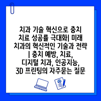 치과 기술 혁신으로 충치 치료 성공률 극대화| 미래 치과의 혁신적인 기술과 전략 | 충치 예방, 치료, 디지털 치과, 인공지능, 3D 프린팅