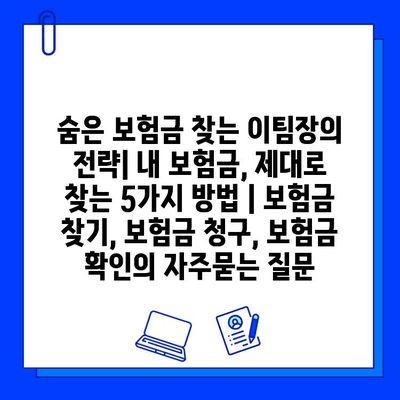 숨은 보험금 찾는 이팀장의 전략| 내 보험금, 제대로 찾는 5가지 방법 | 보험금 찾기, 보험금 청구, 보험금 확인