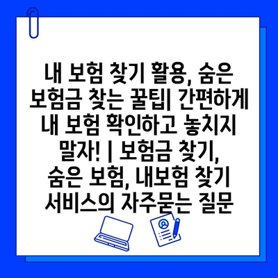 내 보험 찾기 활용, 숨은 보험금 찾는 꿀팁| 간편하게 내 보험 확인하고 놓치지 말자! | 보험금 찾기, 숨은 보험, 내보험 찾기 서비스