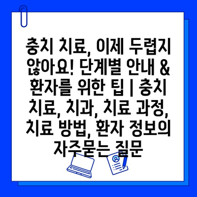 충치 치료, 이제 두렵지 않아요! 단계별 안내 & 환자를 위한 팁 | 충치 치료, 치과, 치료 과정, 치료 방법, 환자 정보