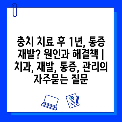 충치 치료 후 1년, 통증 재발? 원인과 해결책 | 치과, 재발, 통증, 관리