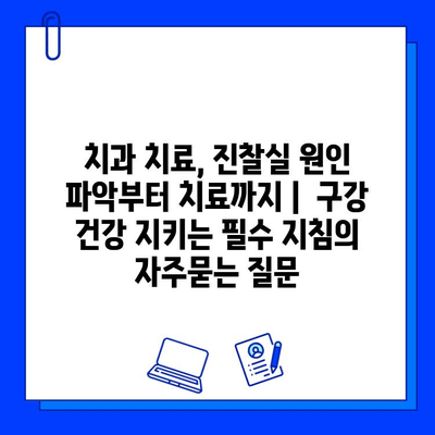 치과 치료, 진찰실 원인 파악부터 치료까지 |  구강 건강 지키는 필수 지침