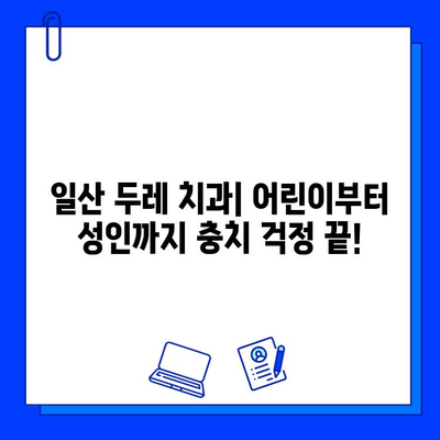 일산 두레 치과| 어린이부터 성인까지 맞춤형 충치 치료 | 충치 예방, 치료, 관리,  일산 치과 추천