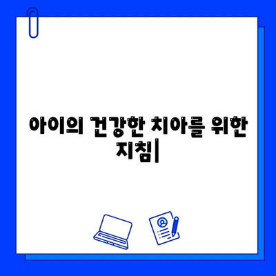 아이의 건강한 치아를 위한 지침| 소아 충치 증상, 조기 발견의 중요성 | 어린이 치아 관리, 충치 예방, 치과 검진