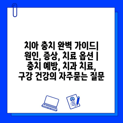 치아 충치 완벽 가이드| 원인, 증상, 치료 옵션 | 충치 예방, 치과 치료, 구강 건강