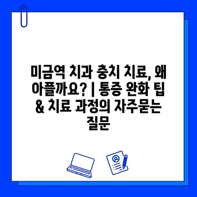 미금역 치과 충치 치료, 왜 아플까요? | 통증 완화 팁 & 치료 과정