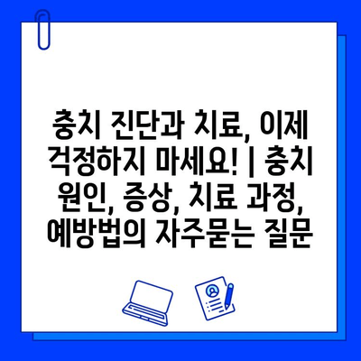 충치 진단과 치료, 이제 걱정하지 마세요! | 충치 원인, 증상, 치료 과정, 예방법