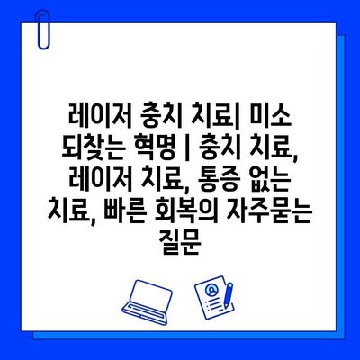 레이저 충치 치료| 미소 되찾는 혁명 | 충치 치료, 레이저 치료, 통증 없는 치료, 빠른 회복