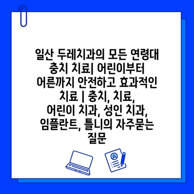 일산 두레치과의 모든 연령대 충치 치료| 어린이부터 어른까지 안전하고 효과적인 치료 | 충치, 치료, 어린이 치과, 성인 치과, 임플란트, 틀니