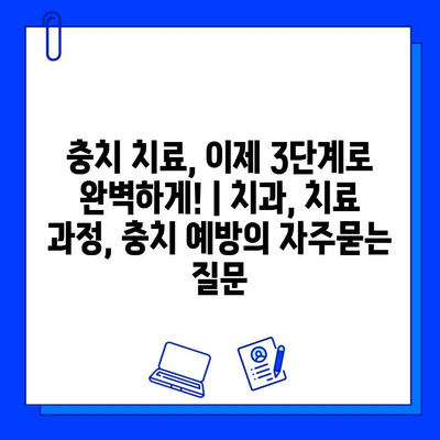 충치 치료, 이제 3단계로 완벽하게! | 치과, 치료 과정, 충치 예방