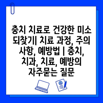 충치 치료로 건강한 미소 되찾기| 치료 과정, 주의 사항, 예방법 | 충치, 치과, 치료, 예방