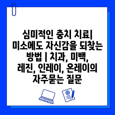 심미적인 충치 치료| 미소에도 자신감을 되찾는 방법 | 치과, 미백, 레진, 인레이, 온레이