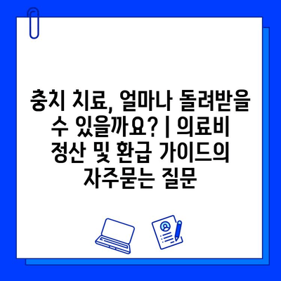 충치 치료, 얼마나 돌려받을 수 있을까요? | 의료비 정산 및 환급 가이드